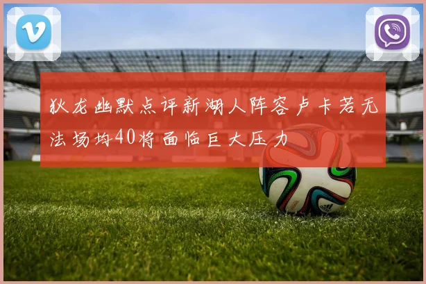 狄龙幽默点评新湖人阵容卢卡若无法场均40将面临巨大压力