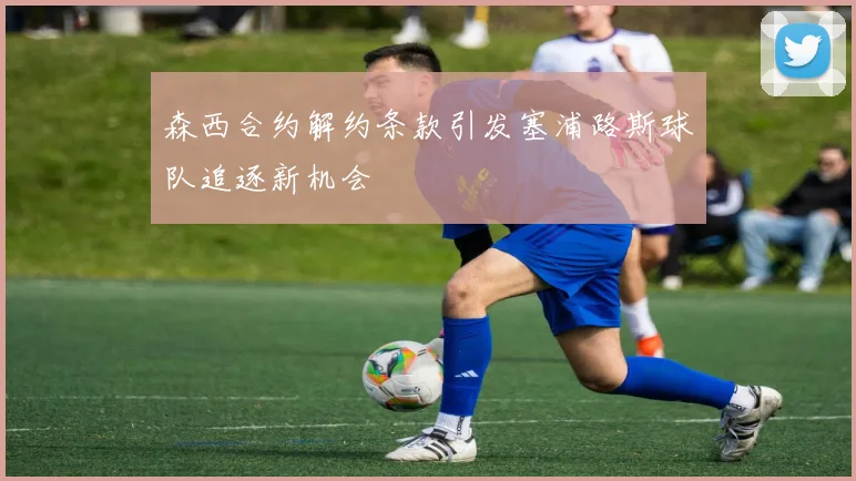森西合约解约条款引发塞浦路斯球队追逐新机会