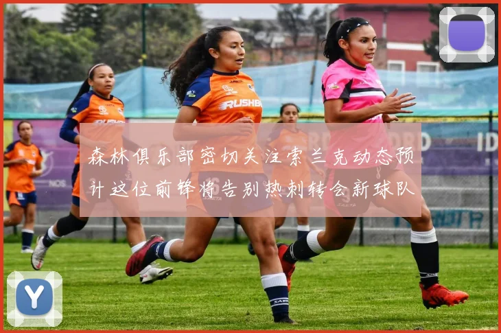 森林俱乐部密切关注索兰克动态预计这位前锋将告别热刺转会新球队
